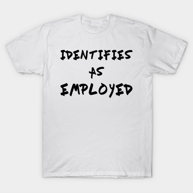 Identifies As Employed T-Shirt by StckrMe